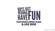 Boys Just Wanna Have Fun – Derek Cline & Loc Rios