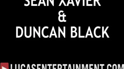LucasEntertainment — Sean Xavier & Duncan Black