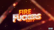 Fire Fuckers Part 3